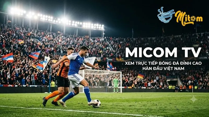 Cháy hết mình cùng đam mê bóng đá tại MITOM TV