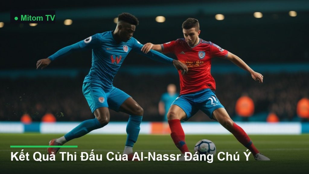 pha tranh chấp bóng kịch tính giữa các cầu thủ - Kết Quả Thi Đấu Của Al-Nassr Đáng Chú Ý