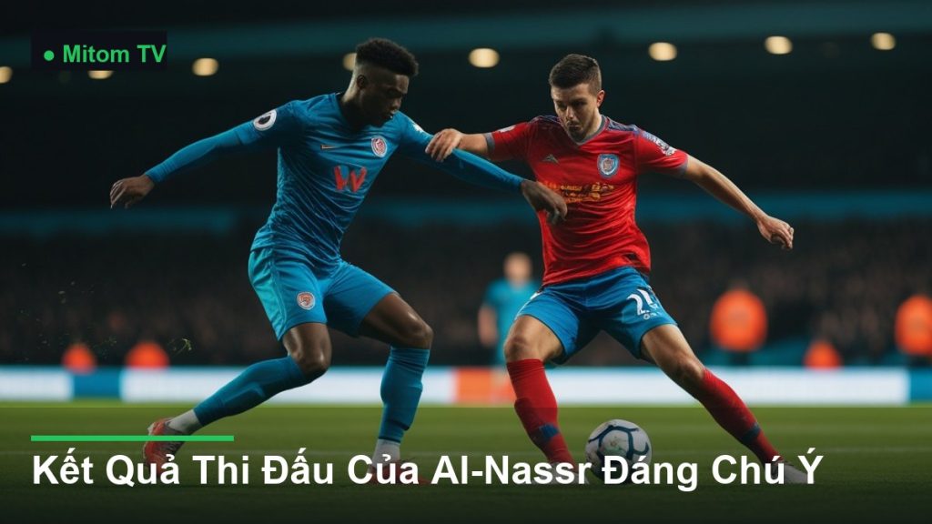 pha tranh chấp bóng kịch tính giữa các cầu thủ - Kết Quả Thi Đấu Của Al-Nassr Đáng Chú Ý