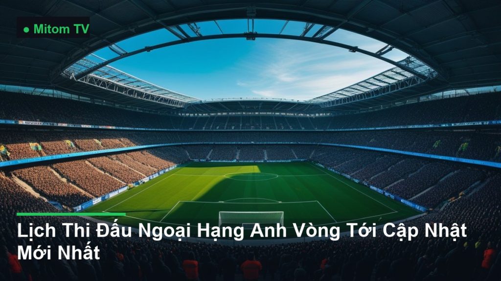toàn cảnh sân vận động nhìn từ trên cao - Lịch Thi Đấu Ngoại Hạng Anh Vòng Tới Cập Nhật Mới Nhất