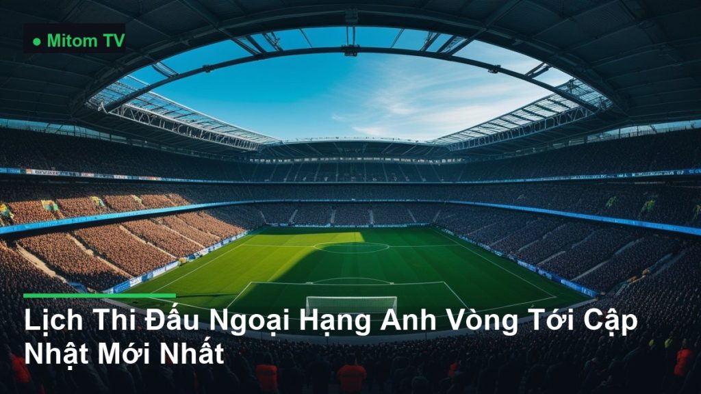 toàn cảnh sân vận động nhìn từ trên cao - Lịch Thi Đấu Ngoại Hạng Anh Vòng Tới Cập Nhật Mới Nhất