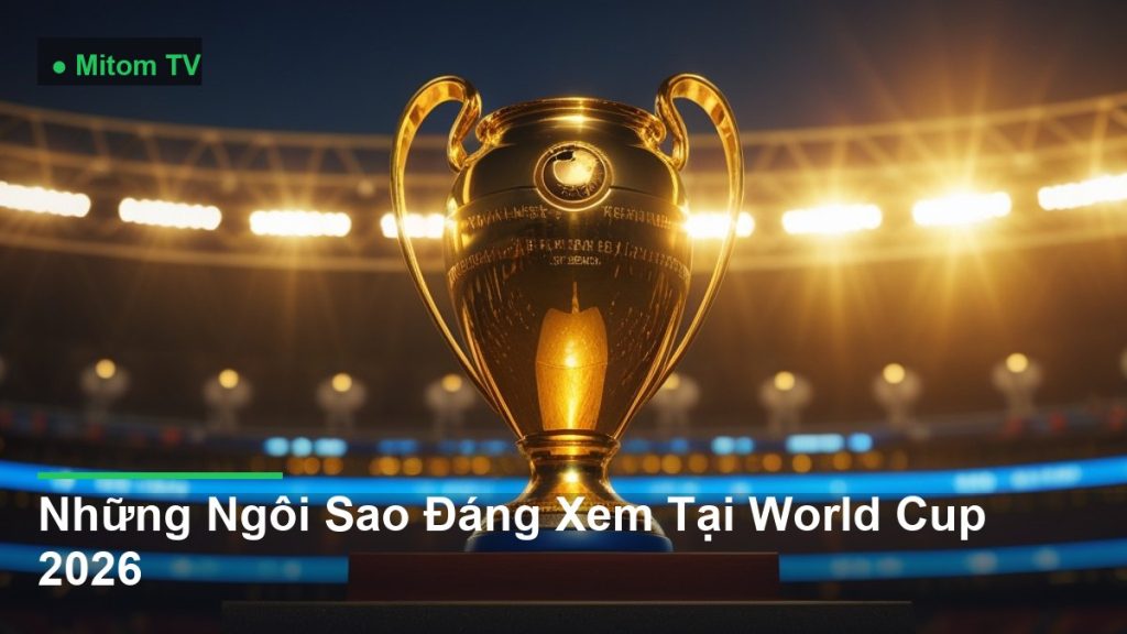 cúp vô địch bóng đá được nâng cao - Những Ngôi Sao Đáng Xem Tại AFF Cup 2026