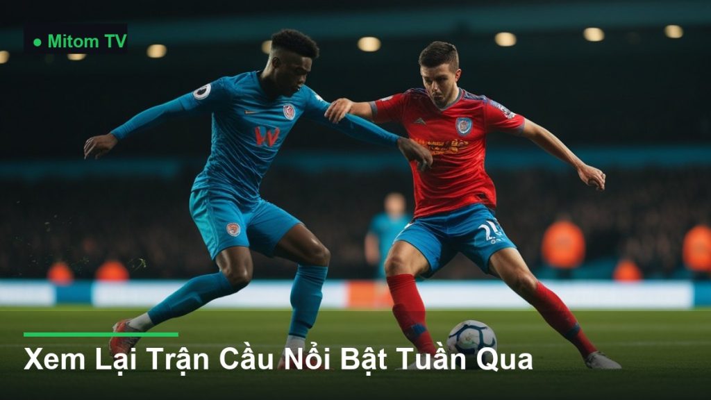 pha tranh chấp bóng kịch tính giữa các cầu thủ - Xem Lại Trận Cầu Nổi Bật Tuần Qua
